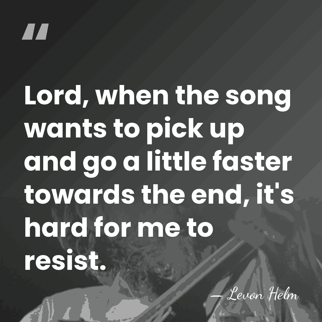 Lord, when the song wants to pick up and go a little&hellip; - Levon Helm