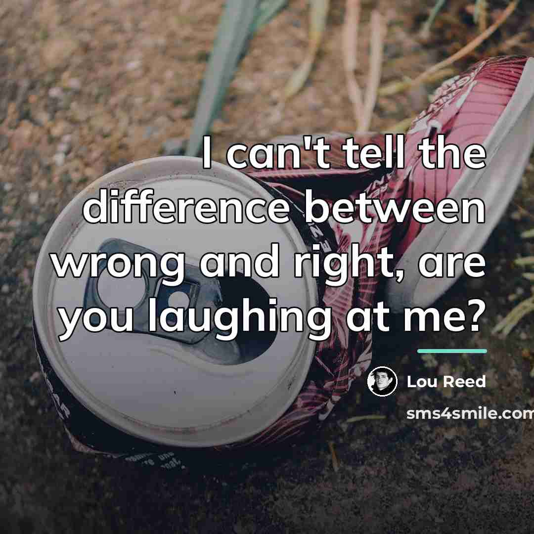 “I can't tell the difference between wrong and right, are…” quote by Lou Reed