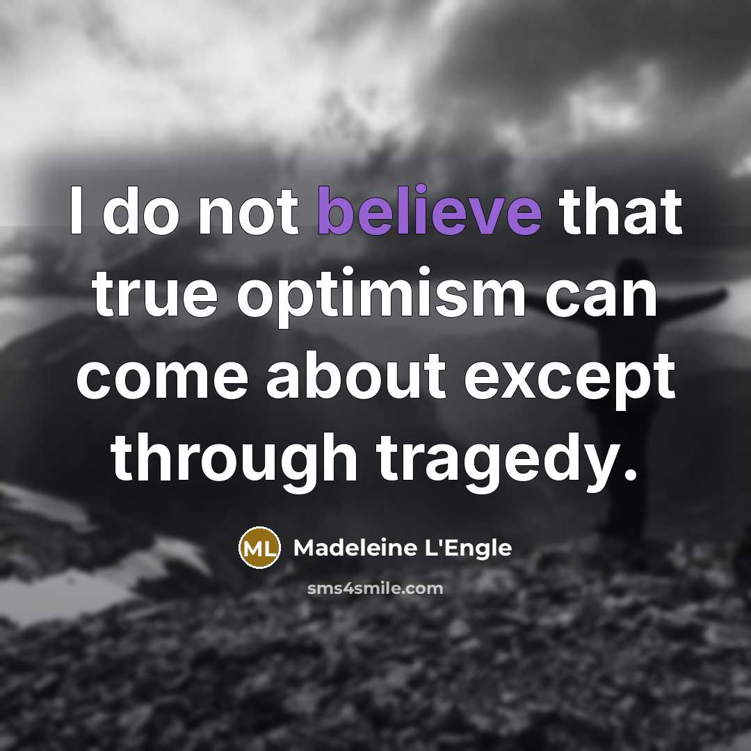 “I do not believe that true optimism can come about…” quote by Madeleine L'Engle