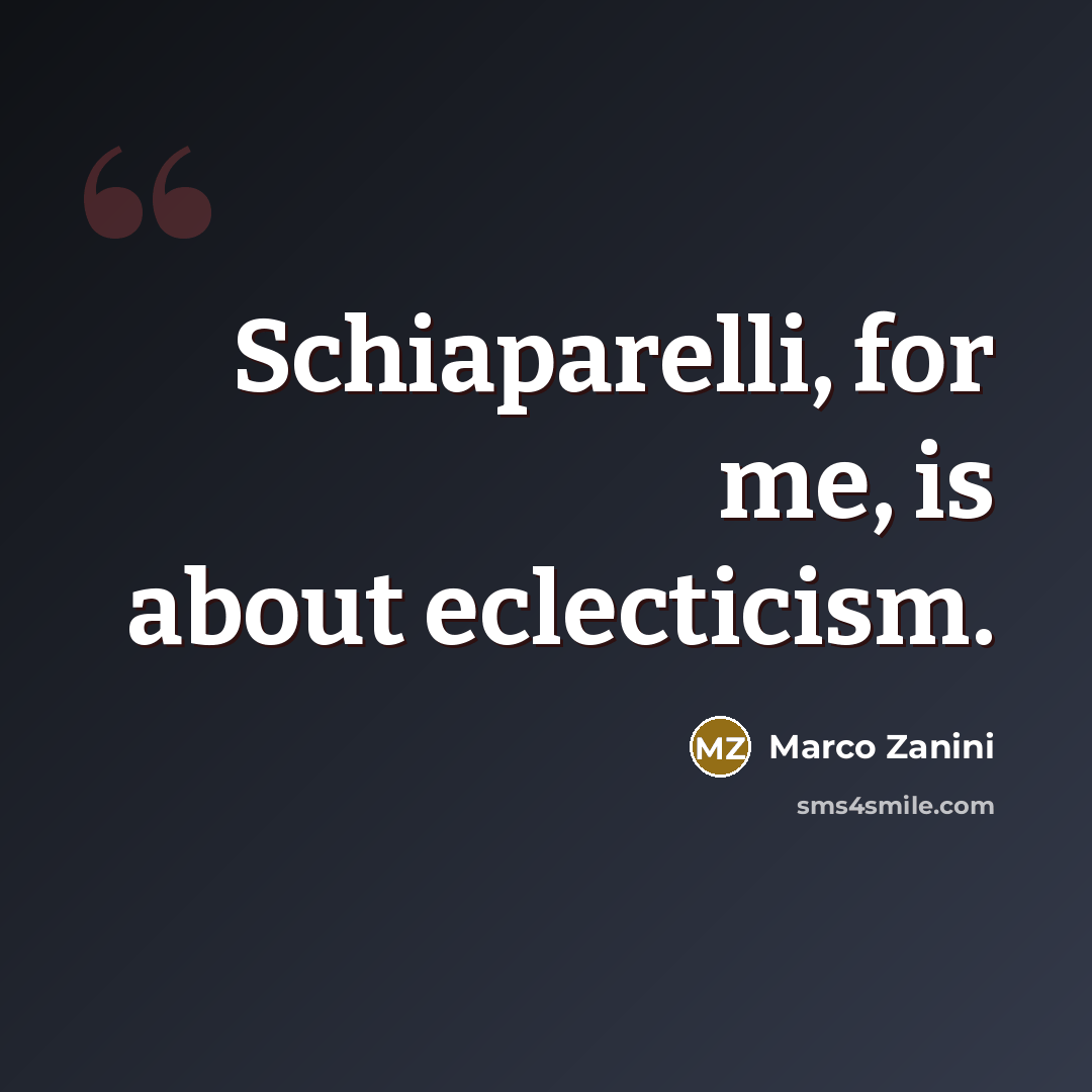 “Schiaparelli, for me, is about eclecticism.…” quote by Marco Zanini