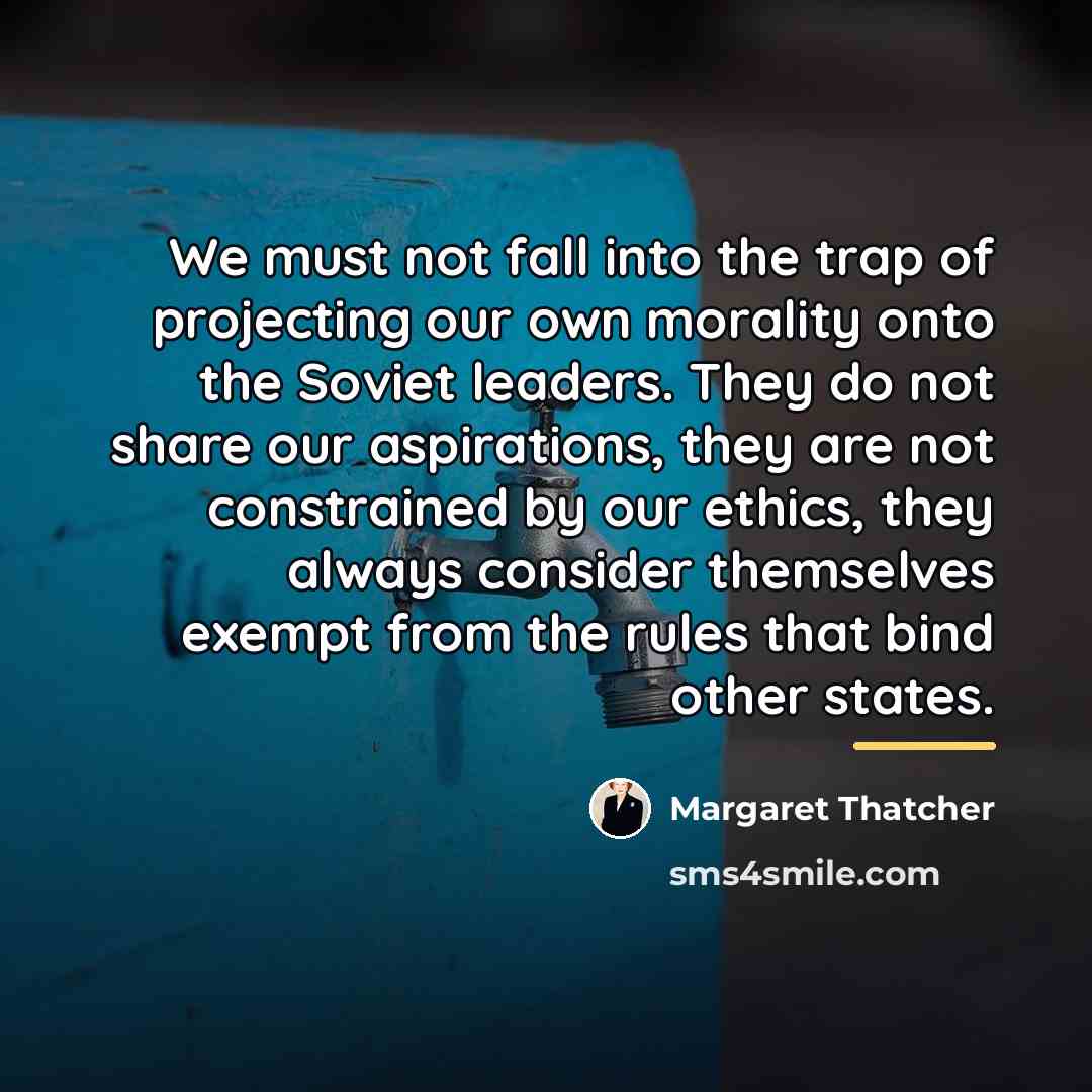 “We must not fall into the trap of projecting our…” quote by Margaret Thatcher