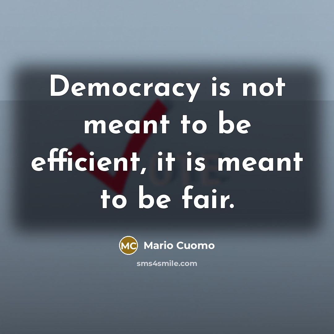 “Democracy is not meant to be efficient, it is meant…” quote by Mario Cuomo