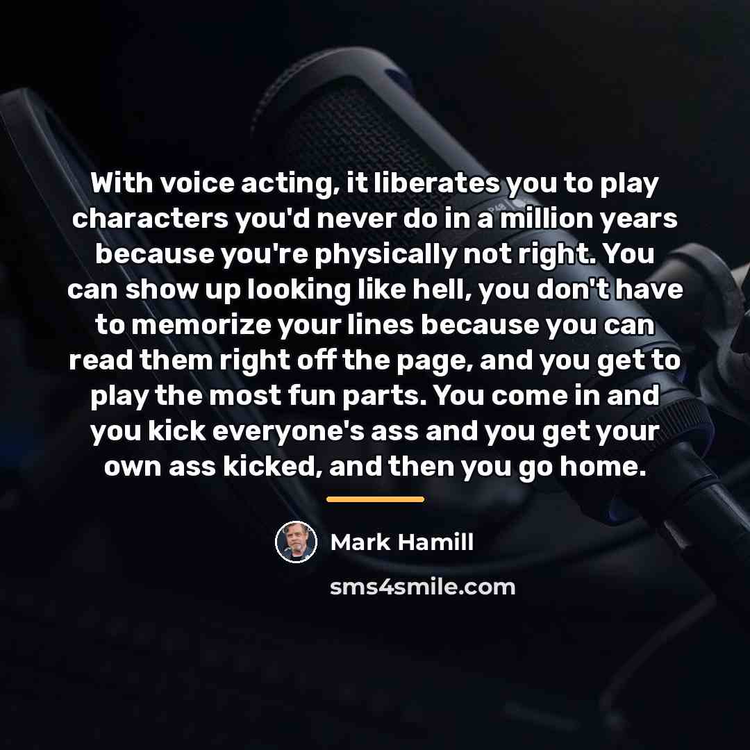 “With voice acting, it liberates you to play characters you'd…” quote by Mark Hamill
