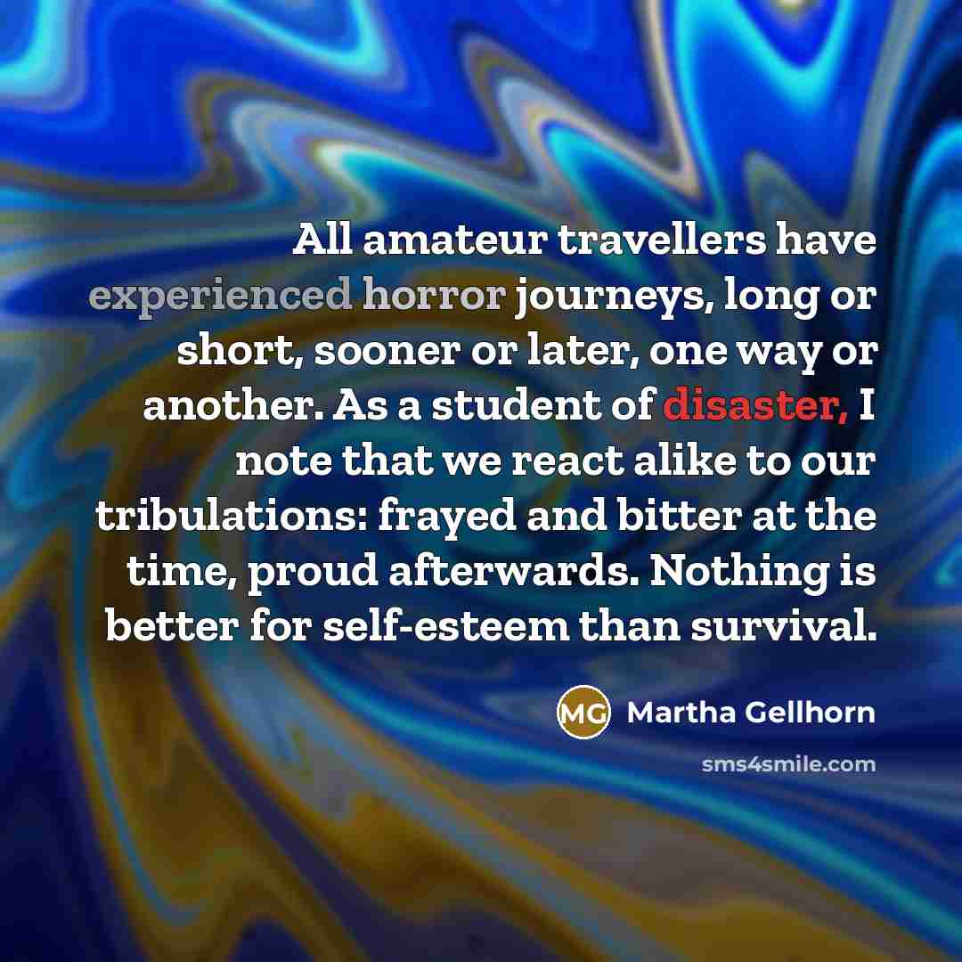 “All amateur travellers have experienced horror journeys, long or short,…” quote by Martha Gellhorn