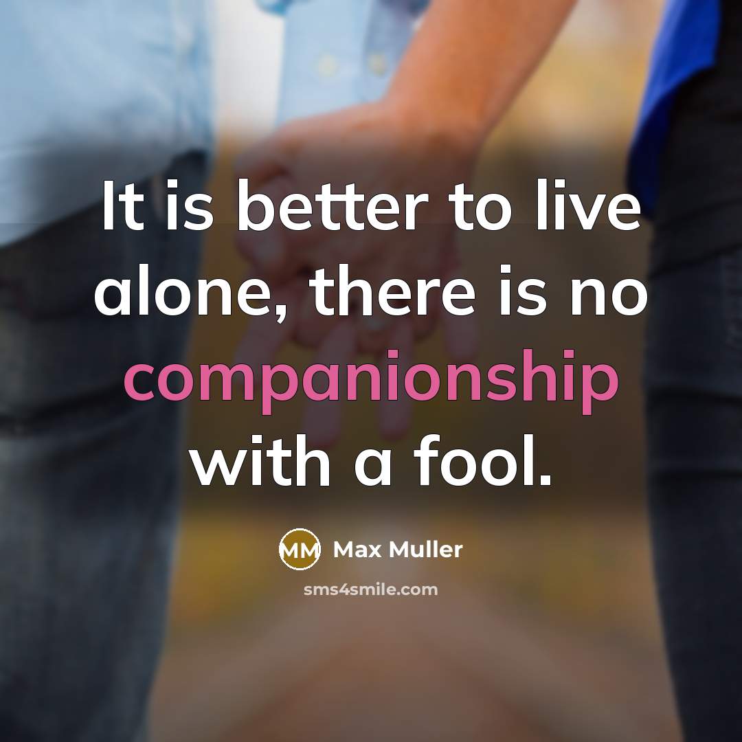 “It is better to live alone, there is no companionship…” quote by Max Muller
