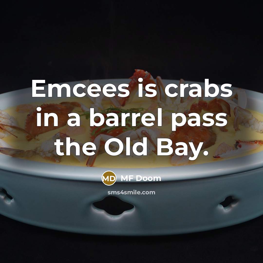 “Emcees is crabs in a barrel pass the Old Bay.” quote by MF Doom