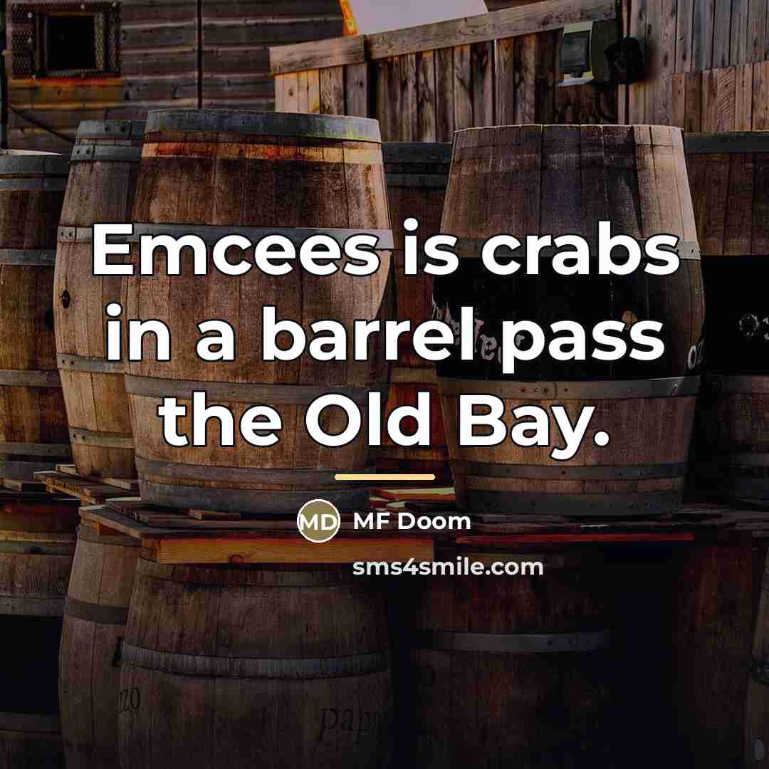 “Emcees is crabs in a barrel pass the Old Bay.…” quote by MF Doom