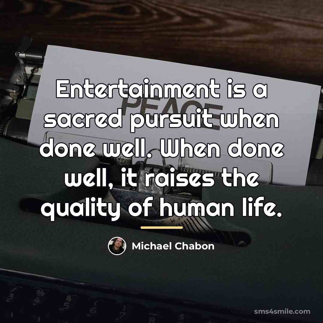 “Entertainment is a sacred pursuit when done well. When done…” quote by Michael Chabon