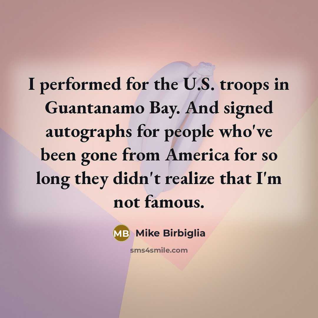“I performed for the U.S. troops in Guantanamo Bay. And…” quote by Mike Birbiglia