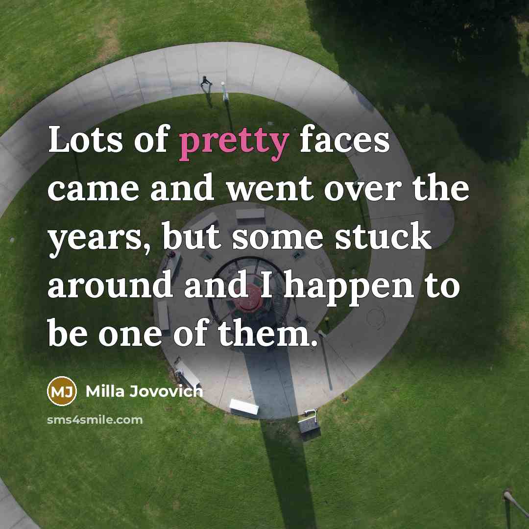 “Lots of pretty faces came and went over the years,…” quote by Milla Jovovich