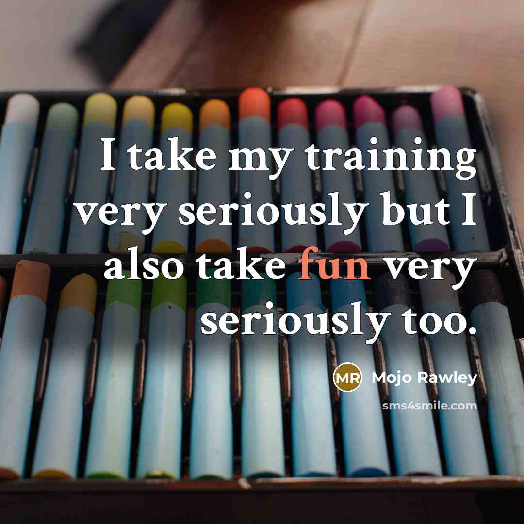 “I take my training very seriously but I also take…” quote by Mojo Rawley
