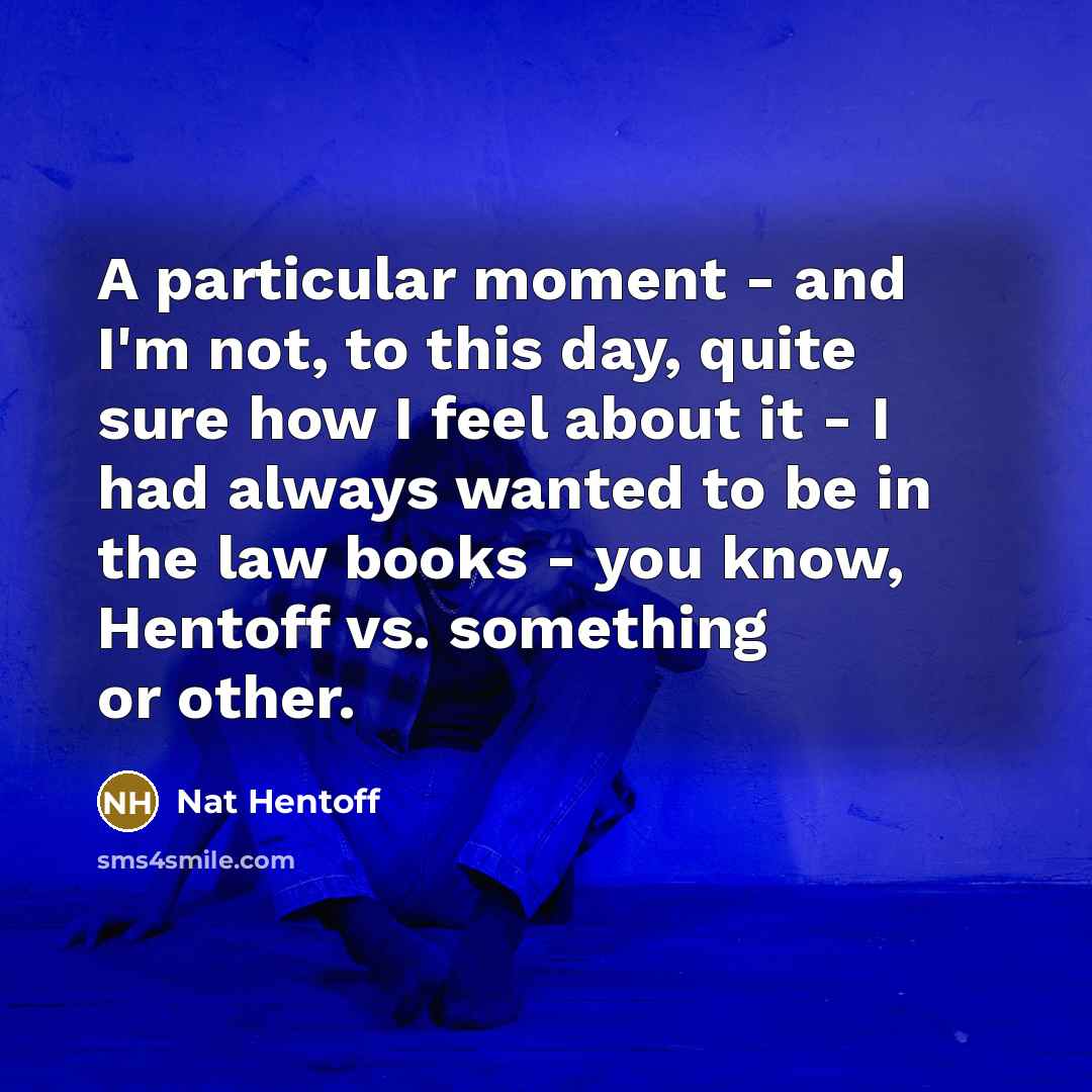 “A particular moment - and I'm not, to this day,…” quote by Nat Hentoff