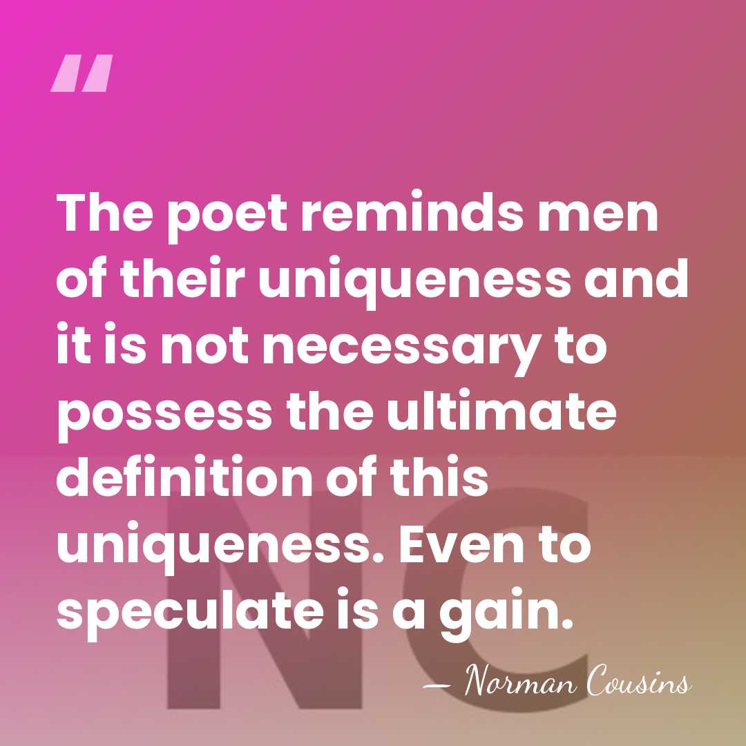 The poet reminds men of their uniqueness and it is not necessary&hellip; - Norman Cousins