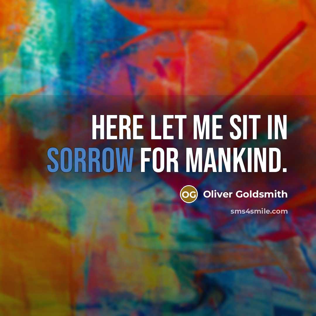 “Here let me sit in sorrow for mankind.…” quote by Oliver Goldsmith