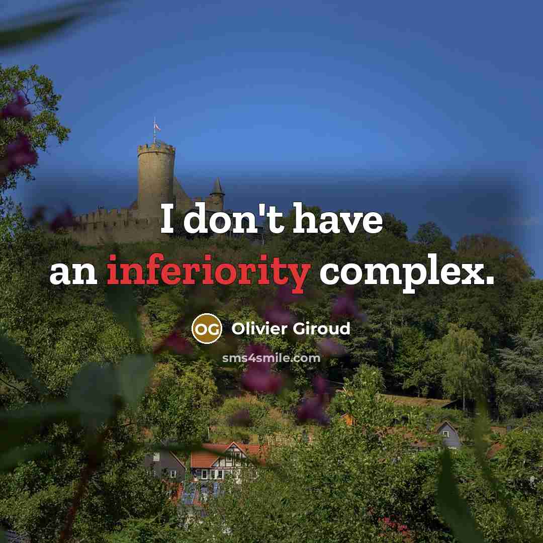 “I don't have an inferiority complex.” quote by Olivier Giroud