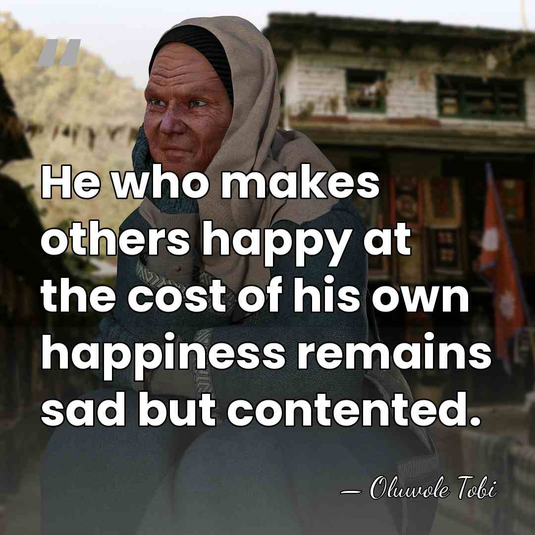 He who makes others happy at the cost of his own happiness&hellip; - Oluwole Tobi