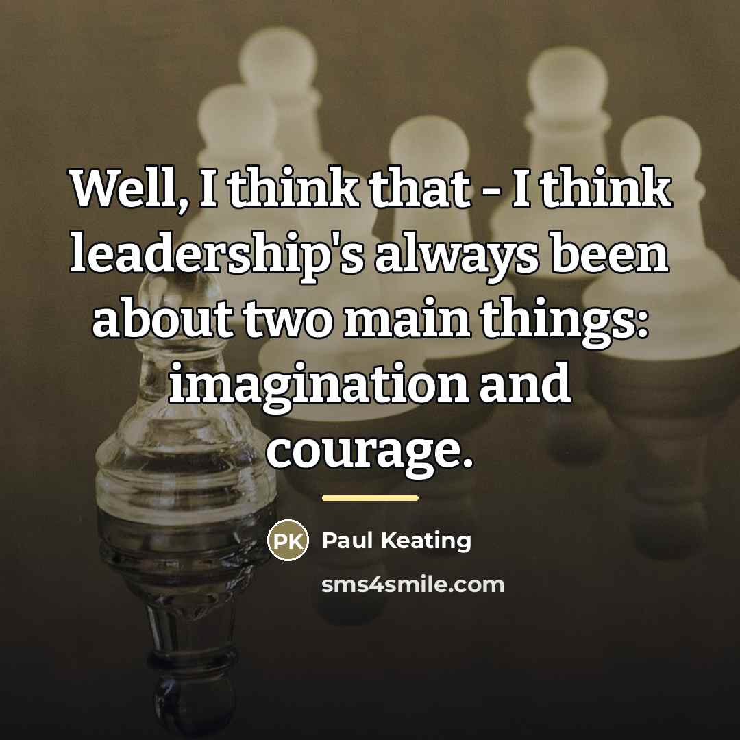 “Well, I think that - I think leadership's always been…” quote by Paul Keating