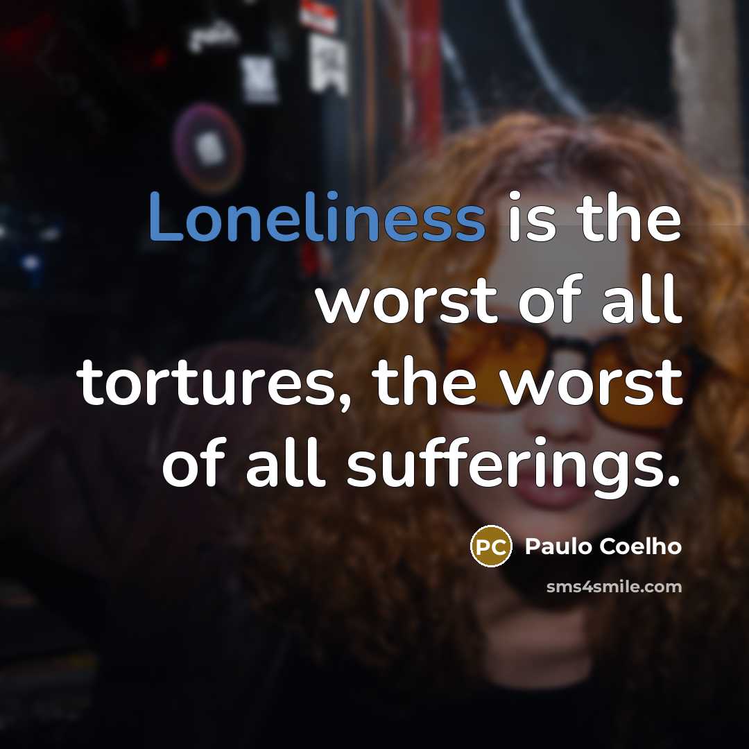 “Loneliness is the worst of all tortures, the worst of…” quote by Paulo Coelho