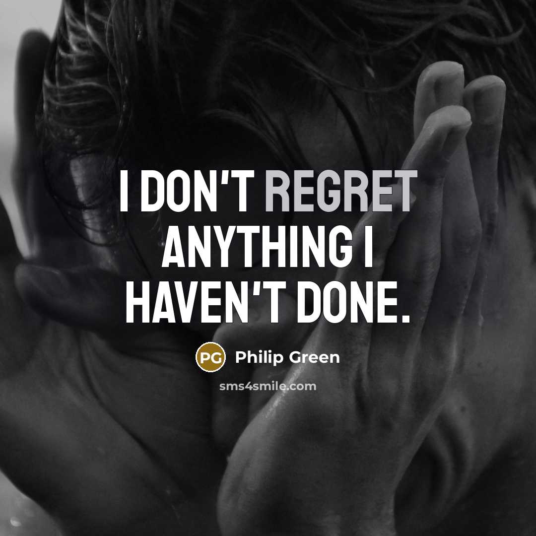 “I don't regret anything I haven't done.…” quote by Philip Green
