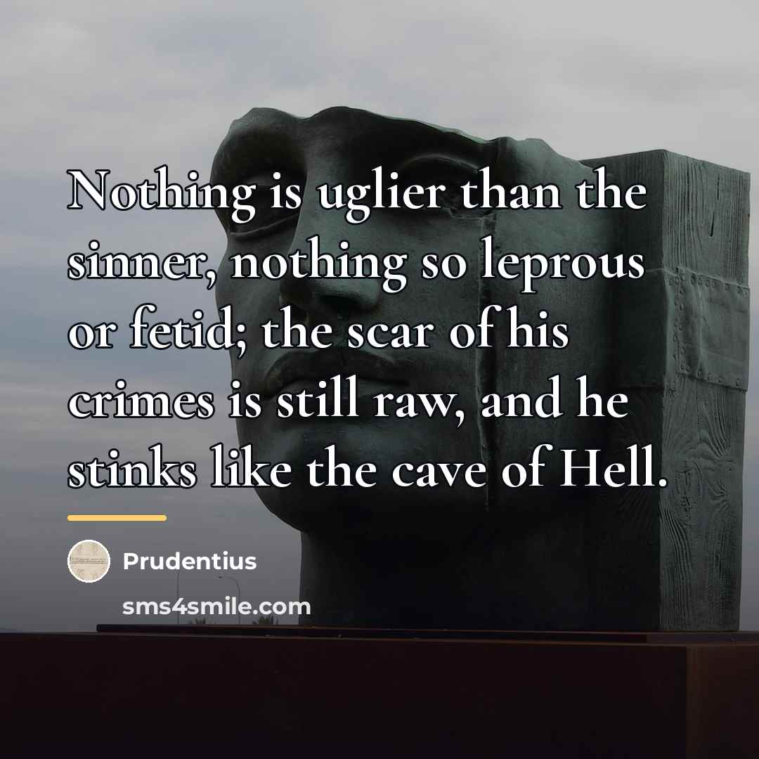 “Nothing is uglier than the sinner, nothing so leprous or…” quote by Prudentius