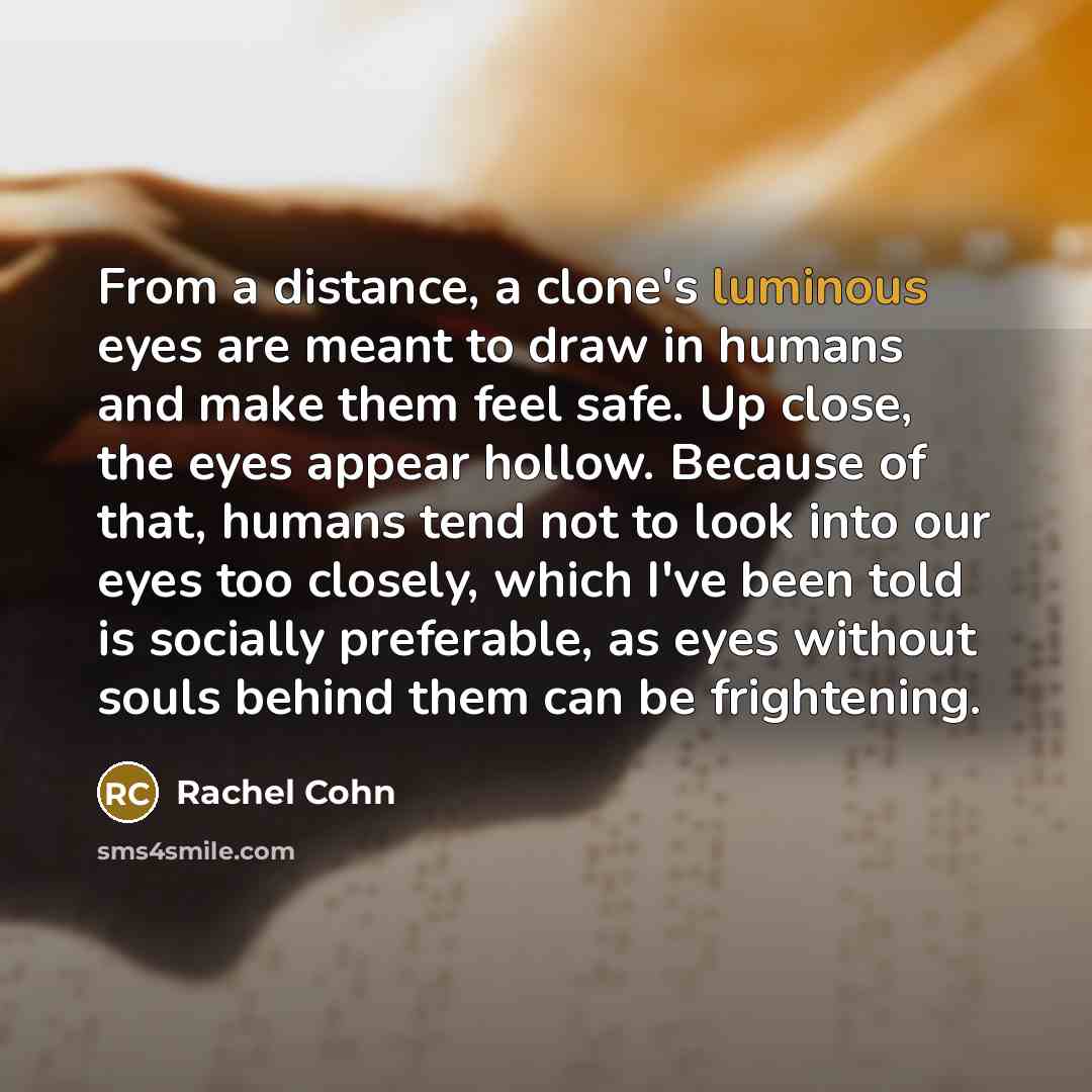 “From a distance, a clone's luminous eyes are meant to…” quote by Rachel Cohn