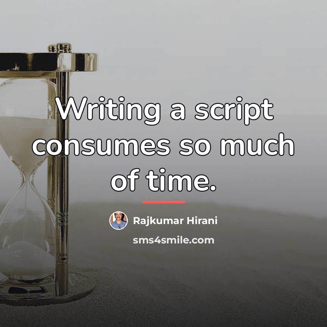 “Writing a script consumes so much of time.…” quote by Rajkumar Hirani