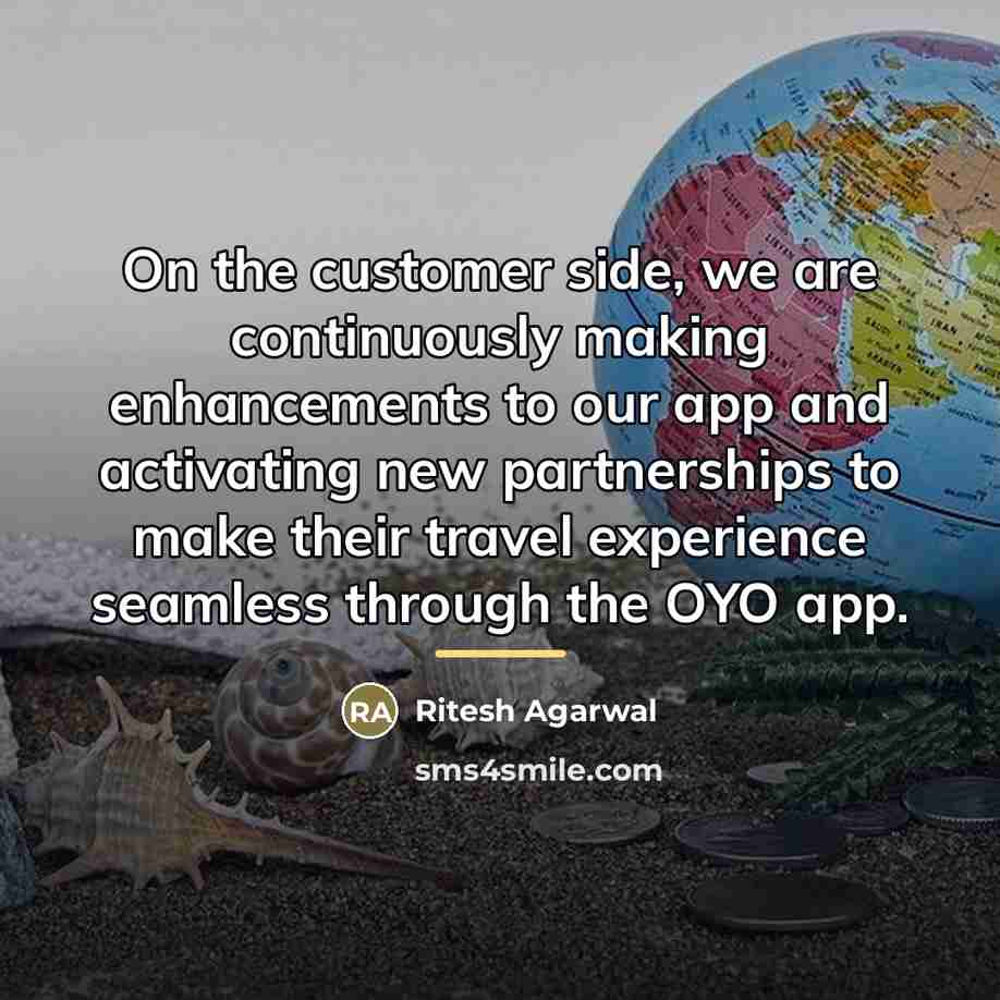 “On the customer side, we are continuously making enhancements to…” quote by Ritesh Agarwal