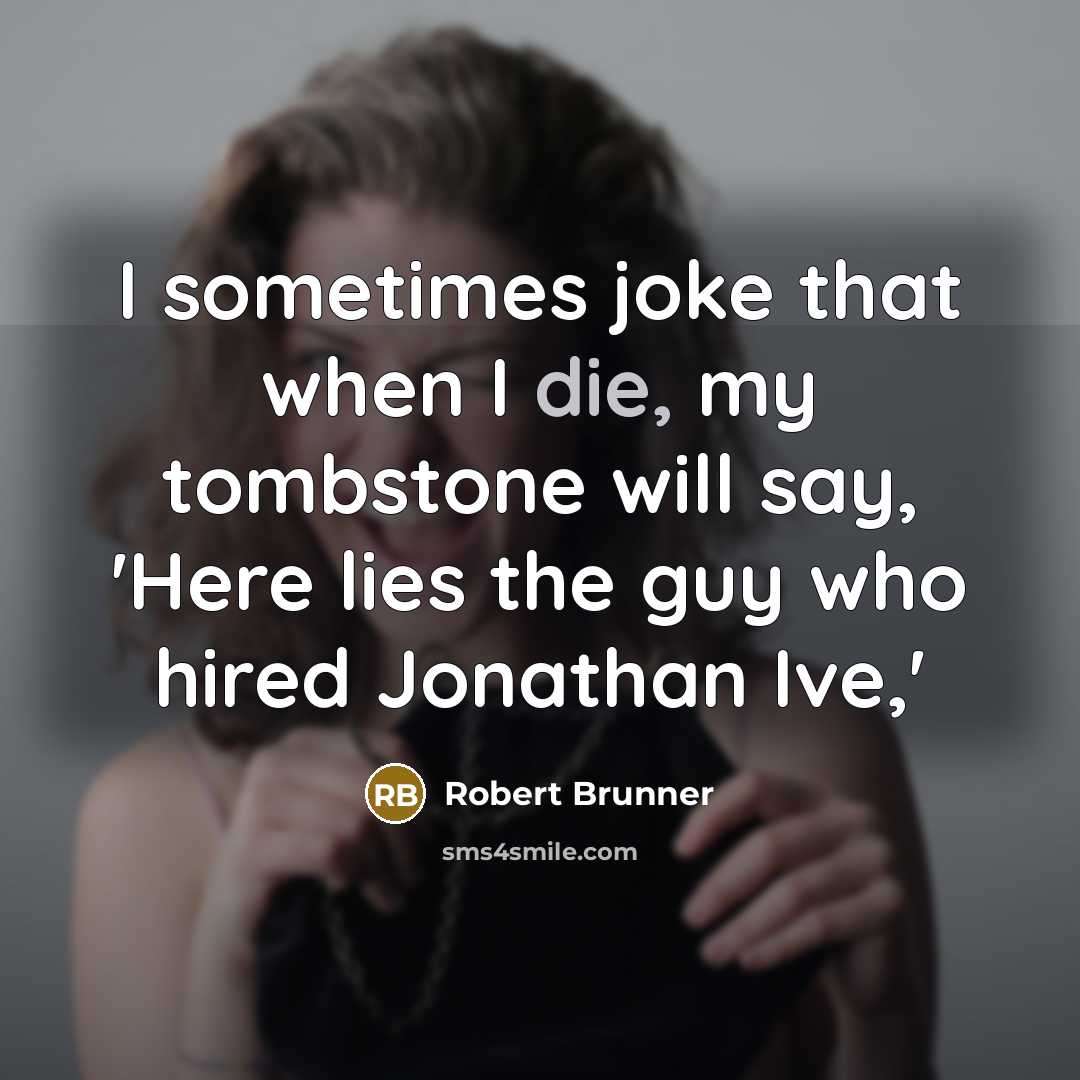 “I sometimes joke that when I die, my tombstone will…” quote by Robert Brunner