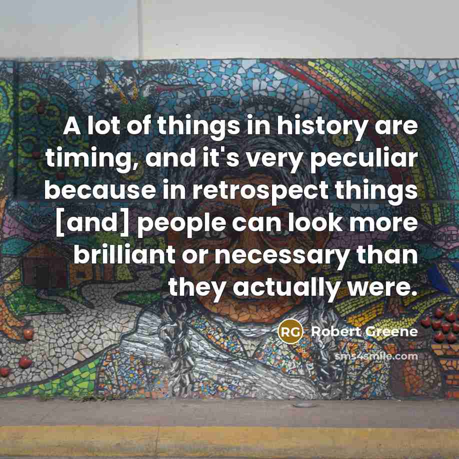 “A lot of things in history are timing, and it's…” quote by Robert Greene