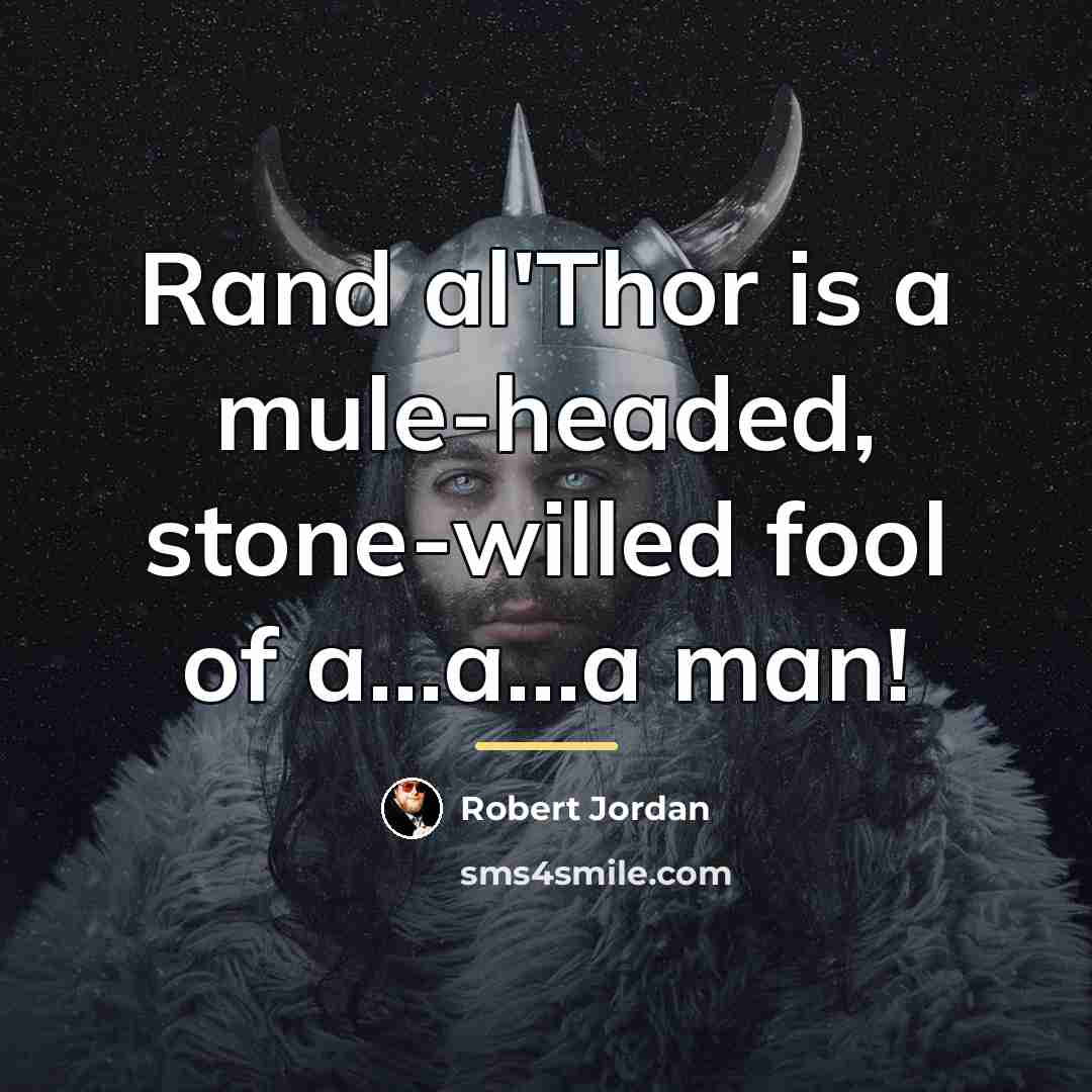 “Rand al'Thor is a mule-headed, stone-willed fool of a...a...a man!…” quote by Robert Jordan
