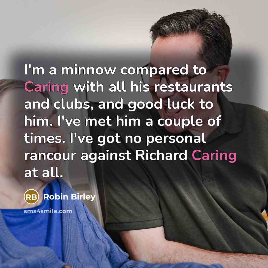“I'm a minnow compared to Caring with all his restaurants…” quote by Robin Birley