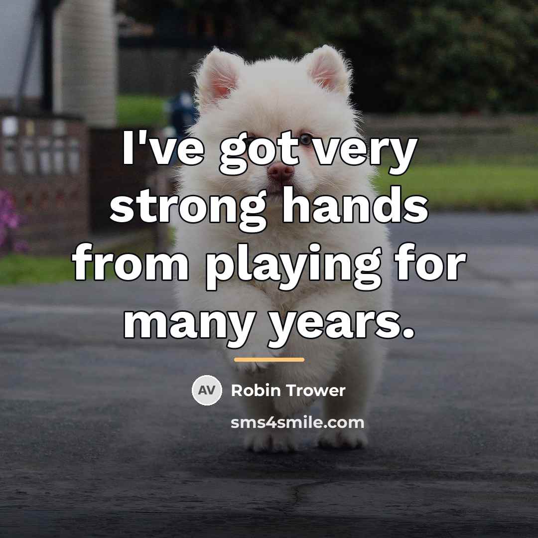 “I've got very strong hands from playing for many years.…” quote by Robin Trower