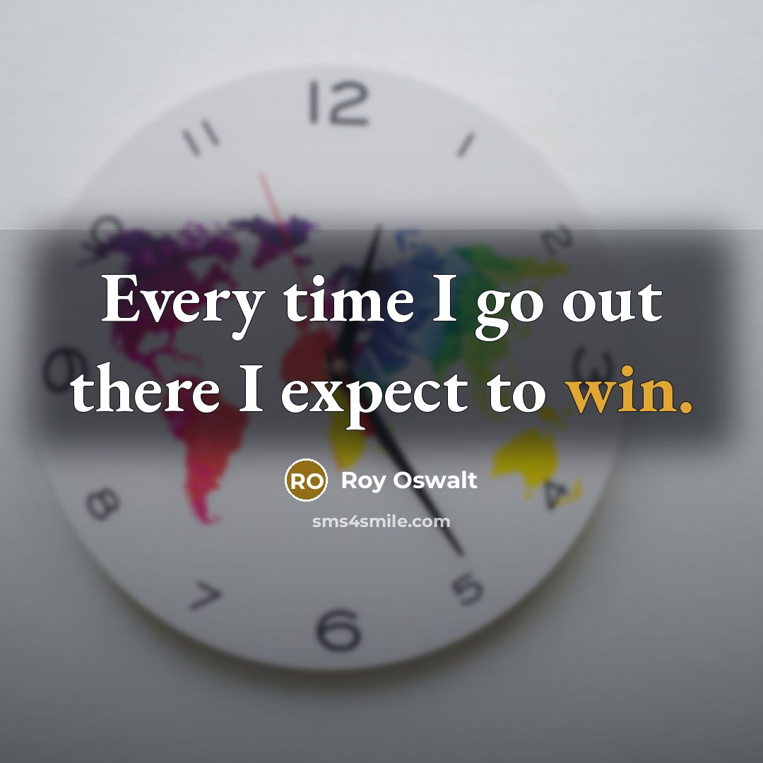 “Every time I go out there I expect to win.…” quote by Roy Oswalt