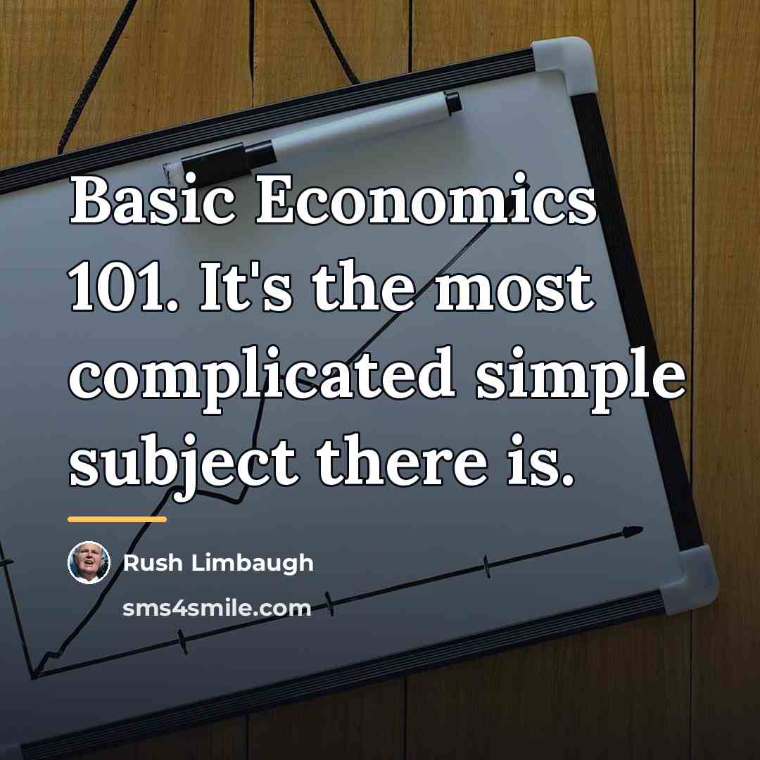 “Basic Economics 101. It's the most complicated simple subject there…” quote by Rush Limbaugh