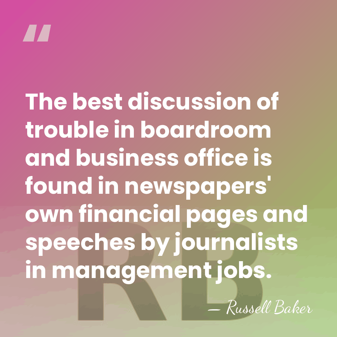 The best discussion of trouble in boardroom and business office is found&hellip; - Russell Baker