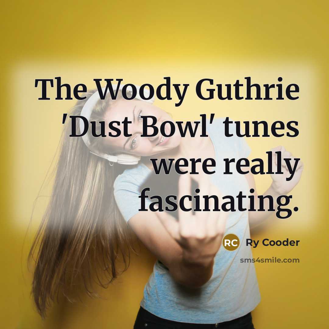 “The Woody Guthrie 'Dust Bowl' tunes were really fascinating.…” quote by Ry Cooder