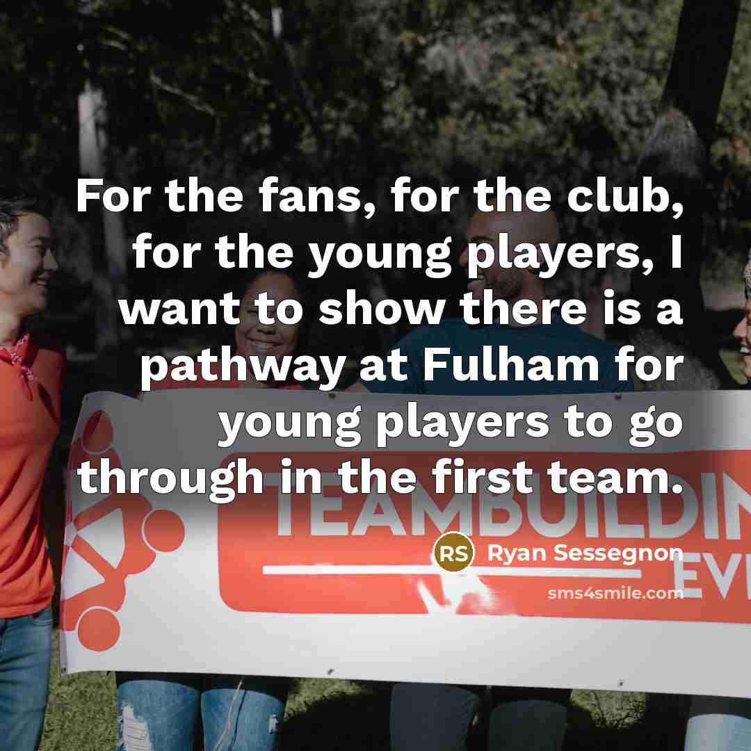 “For the fans, for the club, for the young players,…” quote by Ryan Sessegnon