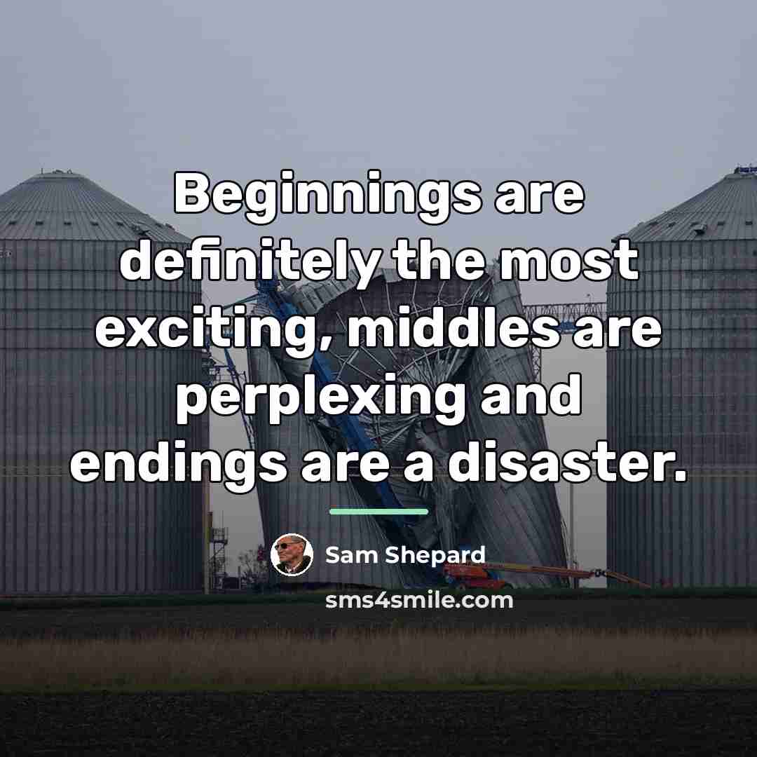 “Beginnings are definitely the most exciting, middles are perplexing and…” quote by Sam Shepard