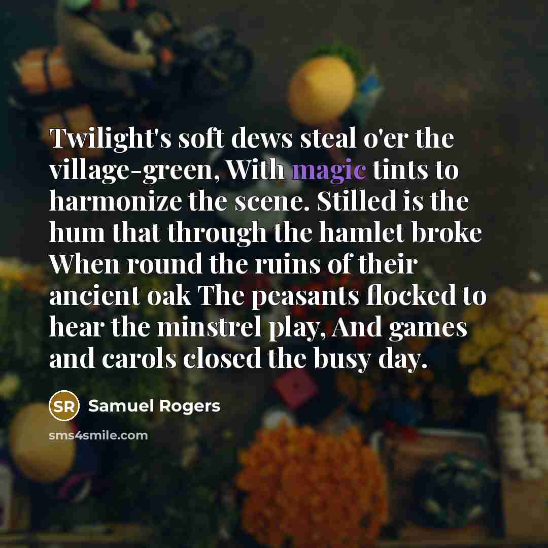 “Twilight's soft dews steal o'er the village-green, With magic tints…” quote by Samuel Rogers