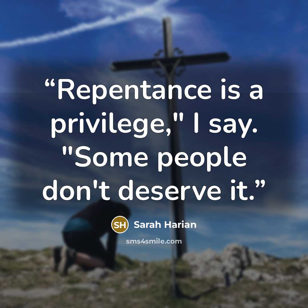 “Repentance is a privilege," I say. "Some people don't deserve it.” quote by Sarah Harian