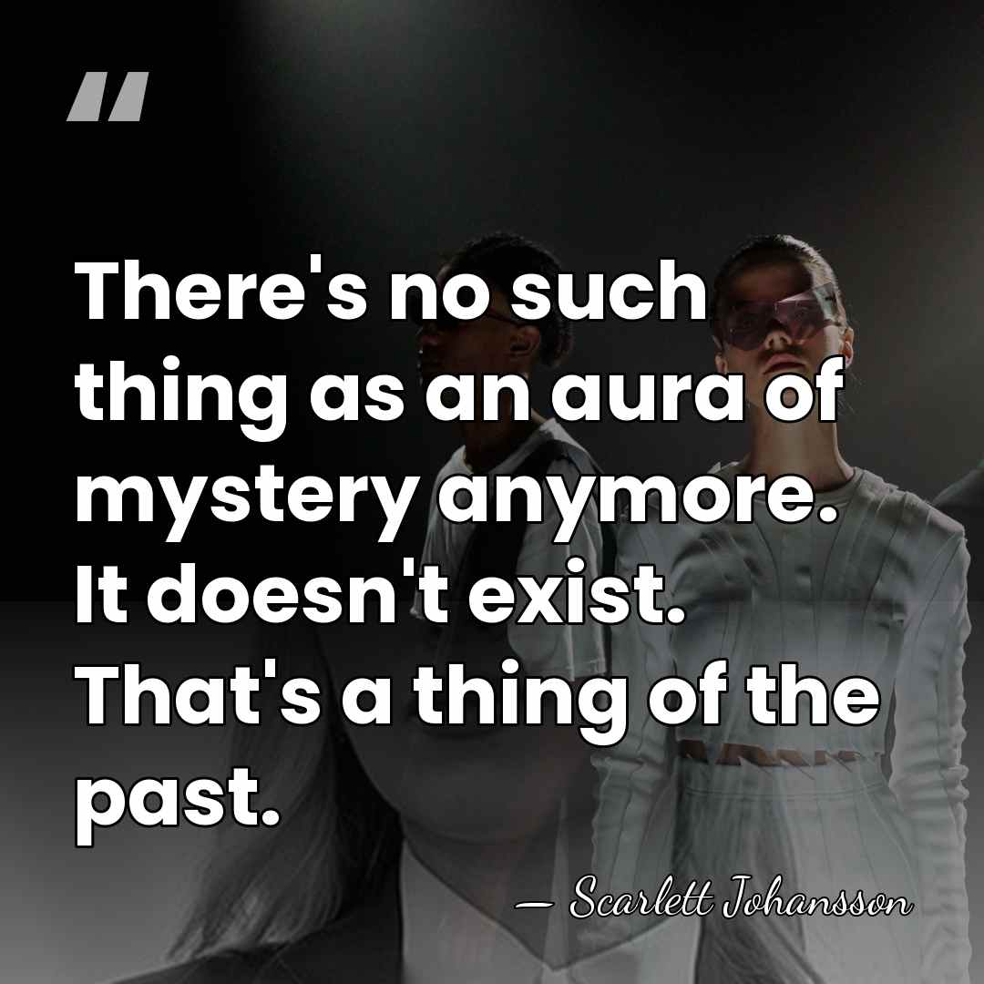 There's no such thing as an aura of mystery anymore. It doesn't&hellip; - Scarlett Johansson
