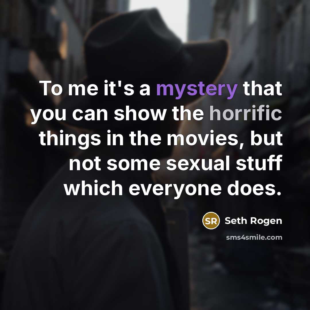 “To me it's a mystery that you can show the…” quote by Seth Rogen
