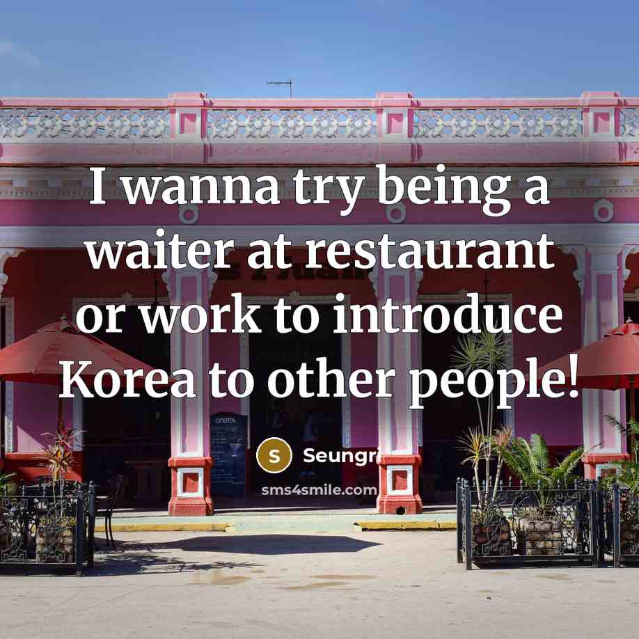 “I wanna try being a waiter at restaurant or work…” quote by Seungri