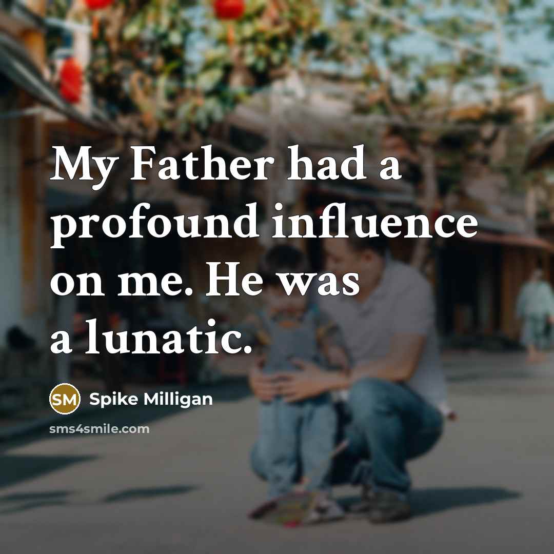“My Father had a profound influence on me. He was…” quote by Spike Milligan