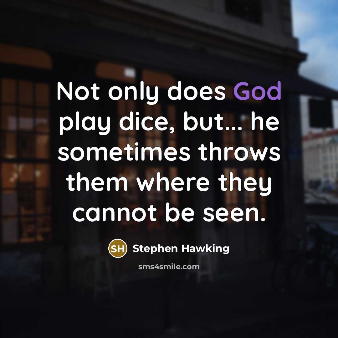 “Not only does God play dice, but... he sometimes throws them where they cannot be seen.” quote by Stephen Hawking