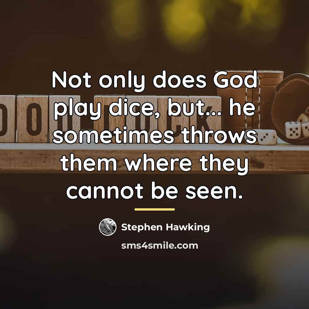 “Not only does God play dice, but... he sometimes throws…” quote by Stephen Hawking
