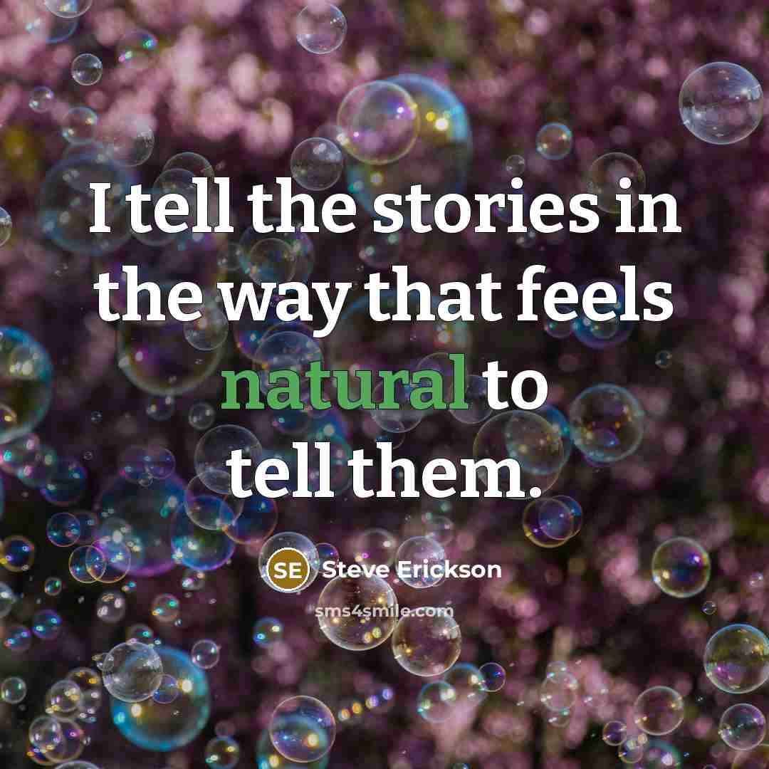 “I tell the stories in the way that feels natural…” quote by Steve Erickson