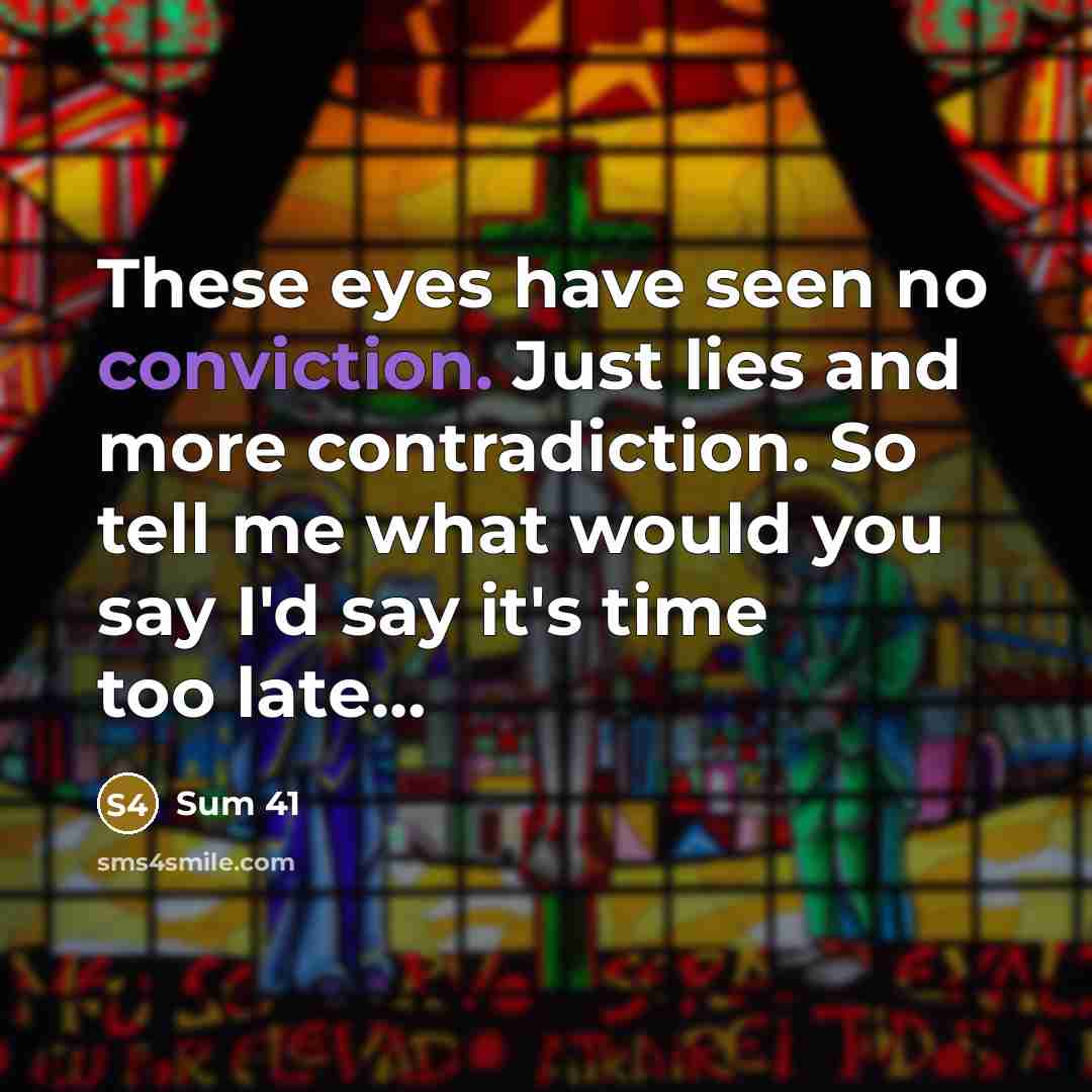 “These eyes have seen no conviction. Just lies and more…” quote by Sum 41