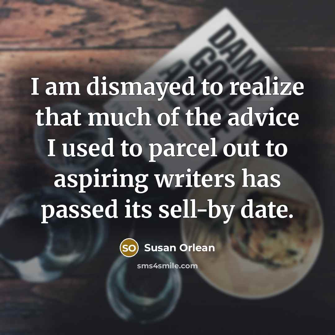 “I am dismayed to realize that much of the advice…” quote by Susan Orlean