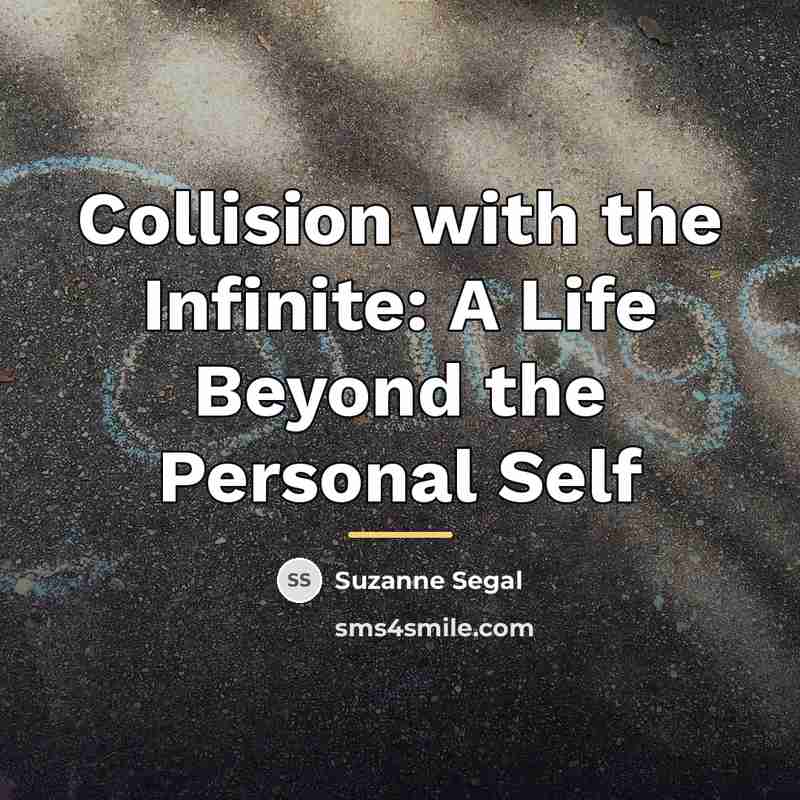 “Collision with the Infinite: A Life Beyond the Personal Self…” quote by Suzanne Segal